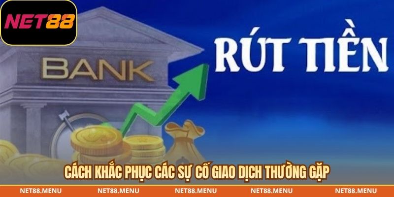 Cách xử lý lỗi khi rút tiền NET88